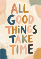 All Good Things Take Time Print